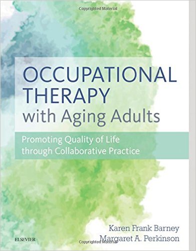 Occupational Therapy with Aging Adults: Promoting Quality of Life through Collaborative Practice,