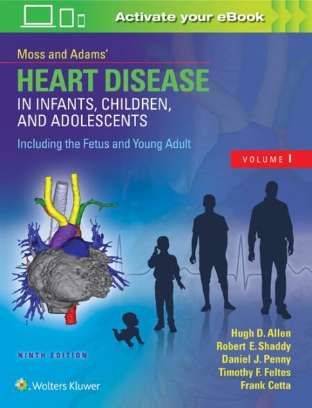 Moss & Adams’ Heart Disease in Infants, Children, and Adolescents, Including the Fetus and Young Adult  Ninth Edition  2