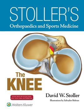 Stoller's Orthopaedics and Sports Medicine: The Knee 2017