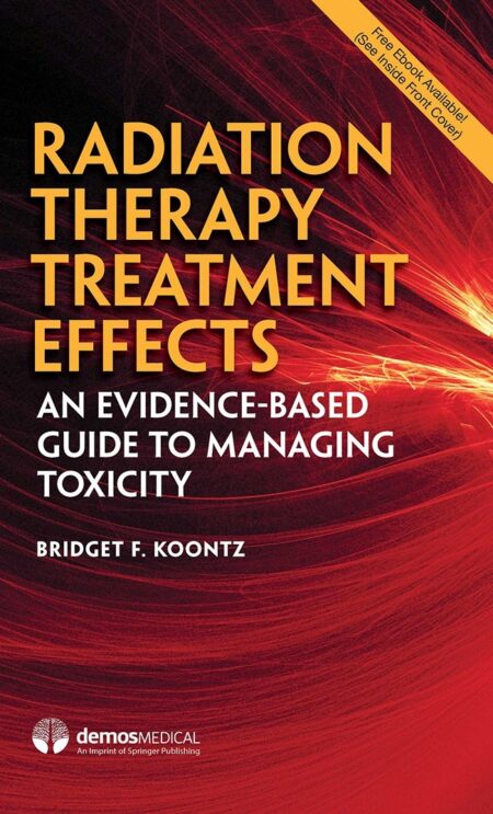 Radiation Therapy Treatment Effects: An Evidence-based Guide to Managing Toxicity  2018