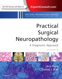 Practical Surgical Neuropathology: A Diagnostic Approach: A Volume in the Pattern Recognition Series, 2nd Edition 2018