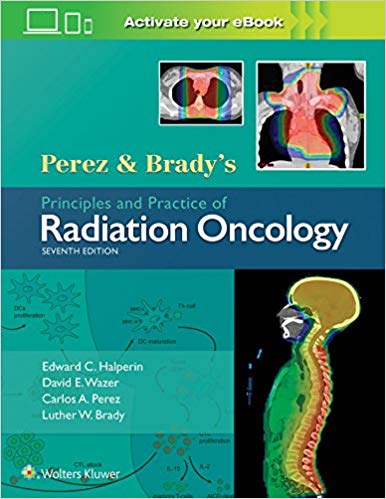 Perez & Brady's Principles and Practice of Radiation Oncology 7/E 2019