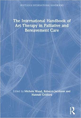 The International Handbook of Art Therapy in Palliative and Bereavement Care 2019