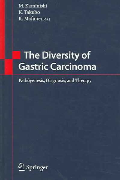 The Diversity of Gastric Carcinoma: Pathogenesis, Diagnosis, and Therapy : Pathogenesis, Diagnosis And Therapy