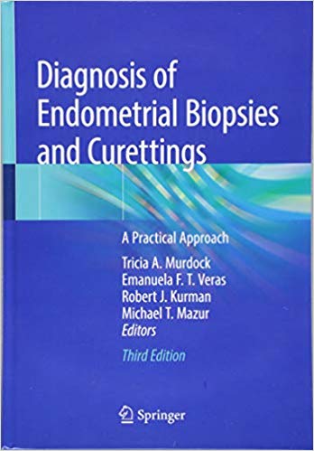 Diagnosis of Endometrial Biopsies and Curettings: A Practical Approach 3rd ed. 2019
