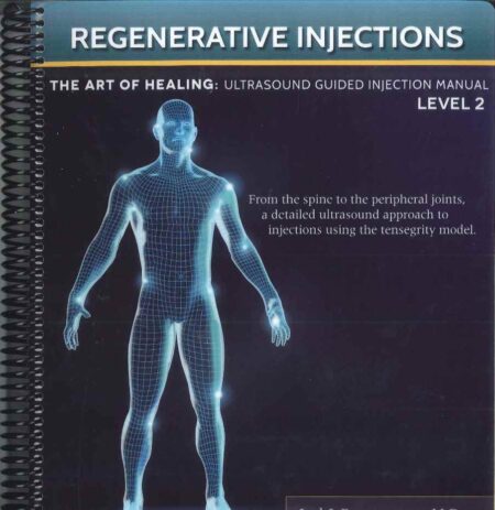 Regenerative Injections The Art of Healing :  Level 2  Ultrasound Guided Injection Manual 2019