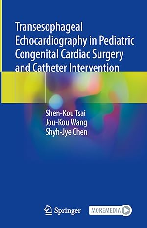 Transesophageal Echocardiography in Pediatric Congenital Cardiac Surgery and Catheter Intervention 2023